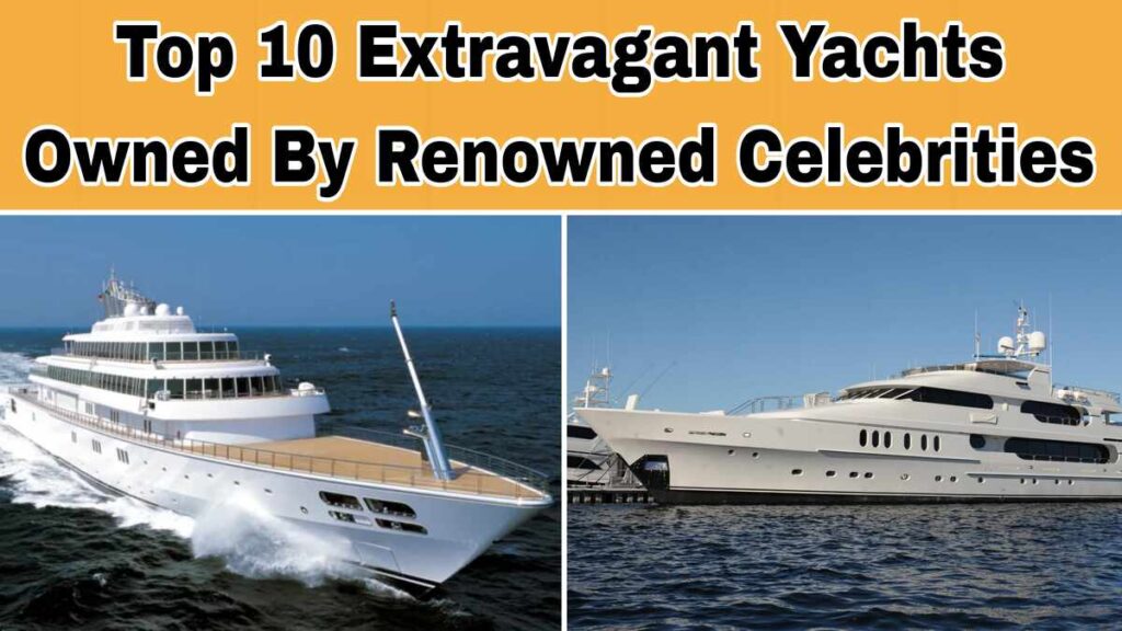 Top 10 Extravagant Celebrity Yachts
